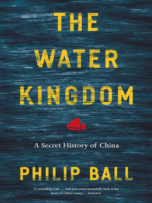 Title details for The Water Kingdom: a Secret History of China by Philip Ball - Available